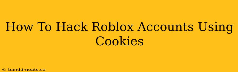 How To Hack Roblox Accounts Using Cookies