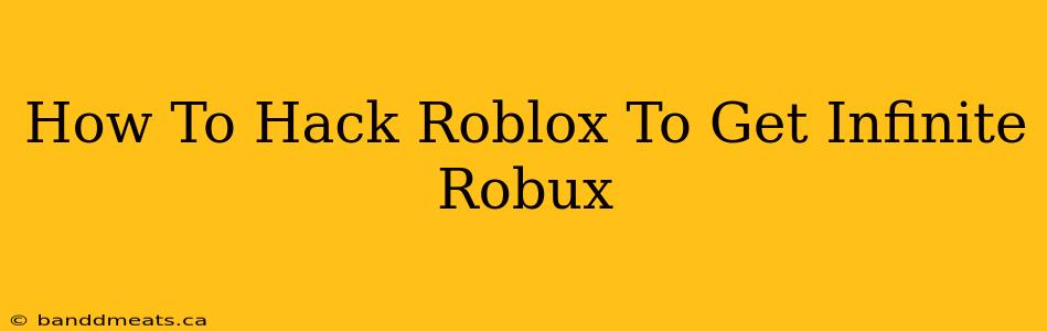 How To Hack Roblox To Get Infinite Robux