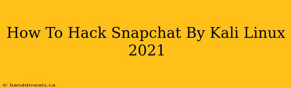 How To Hack Snapchat By Kali Linux 2021