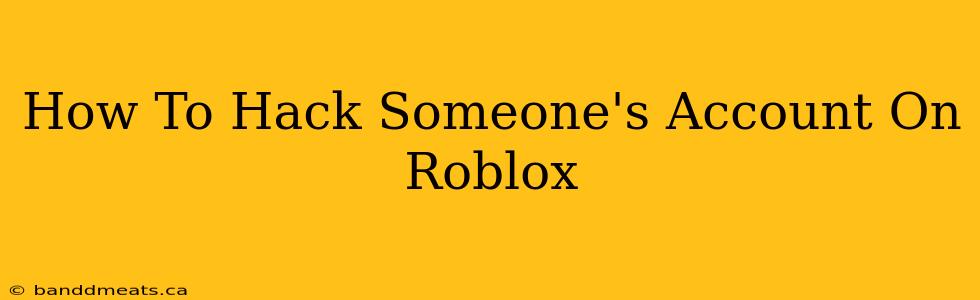 How To Hack Someone's Account On Roblox