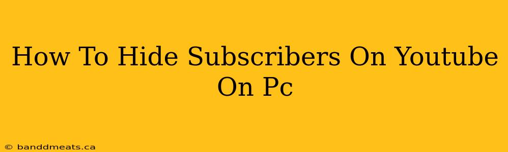 How To Hide Subscribers On Youtube On Pc