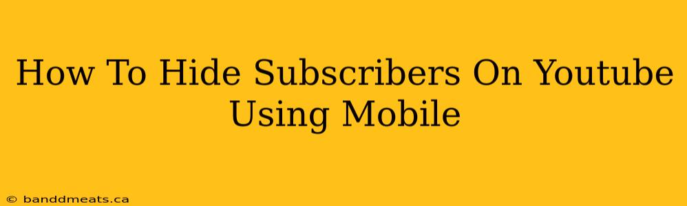 How To Hide Subscribers On Youtube Using Mobile