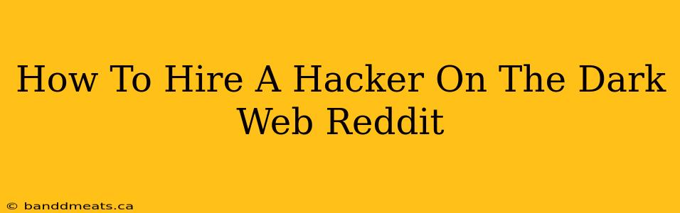 How To Hire A Hacker On The Dark Web Reddit