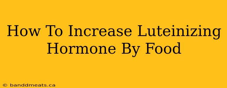 How To Increase Luteinizing Hormone By Food