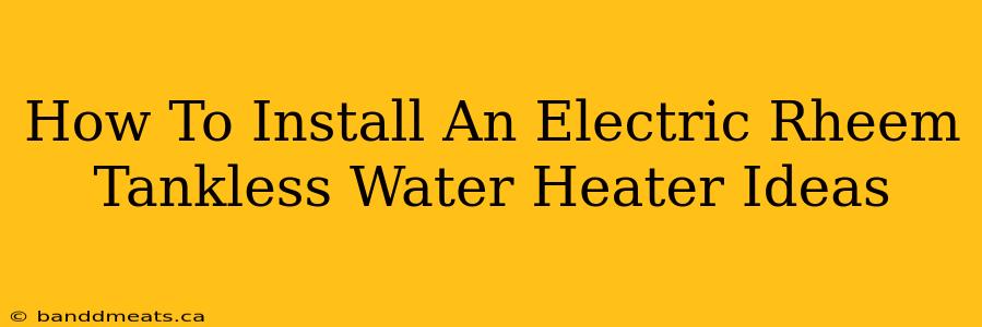 How To Install An Electric Rheem Tankless Water Heater Ideas