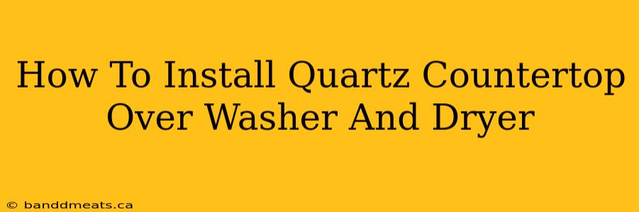 How To Install Quartz Countertop Over Washer And Dryer