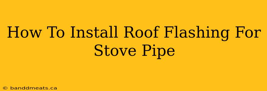 How To Install Roof Flashing For Stove Pipe