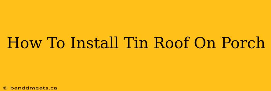 How To Install Tin Roof On Porch