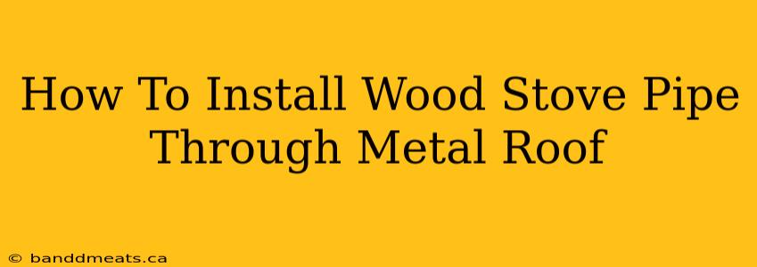 How To Install Wood Stove Pipe Through Metal Roof