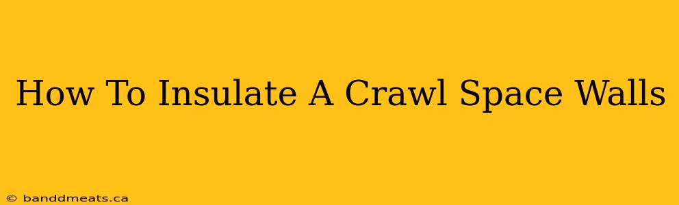 How To Insulate A Crawl Space Walls