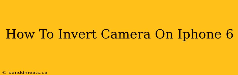 How To Invert Camera On Iphone 6