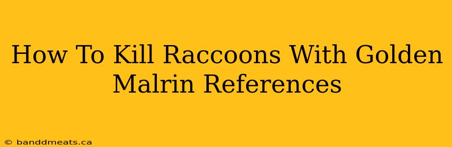 How To Kill Raccoons With Golden Malrin References