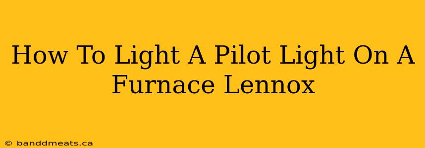 How To Light A Pilot Light On A Furnace Lennox