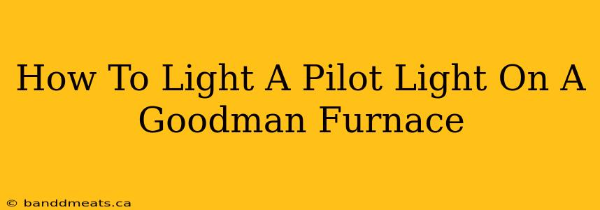 How To Light A Pilot Light On A Goodman Furnace