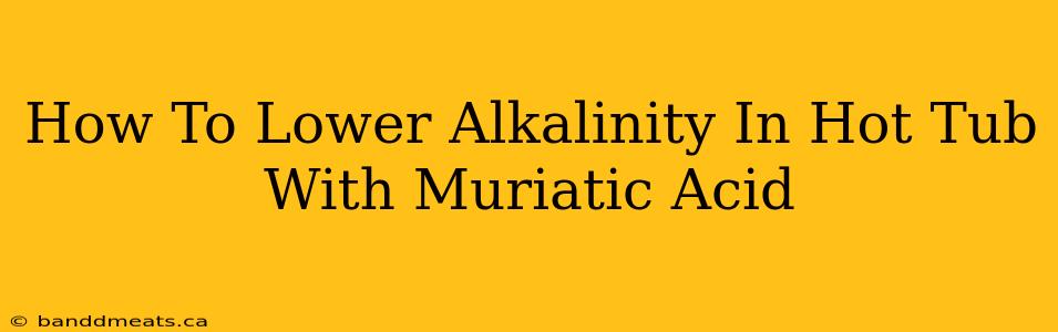 How To Lower Alkalinity In Hot Tub With Muriatic Acid