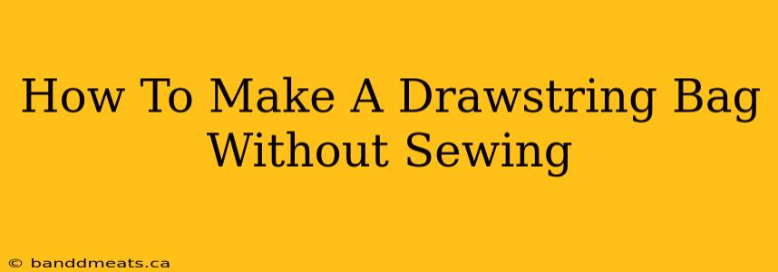 How To Make A Drawstring Bag Without Sewing