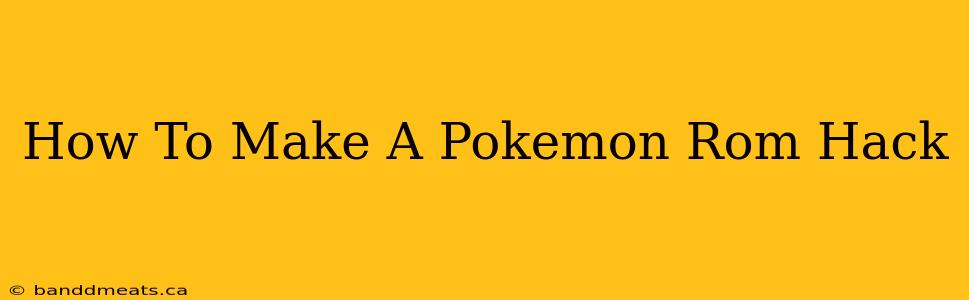 How To Make A Pokemon Rom Hack