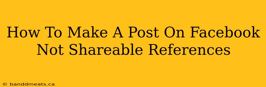 How To Make A Post On Facebook Not Shareable References