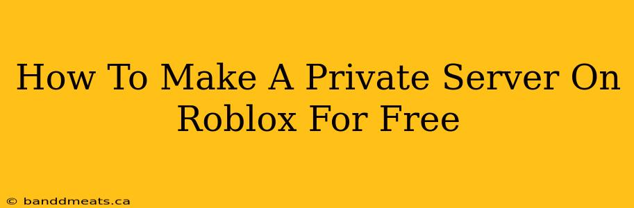 How To Make A Private Server On Roblox For Free