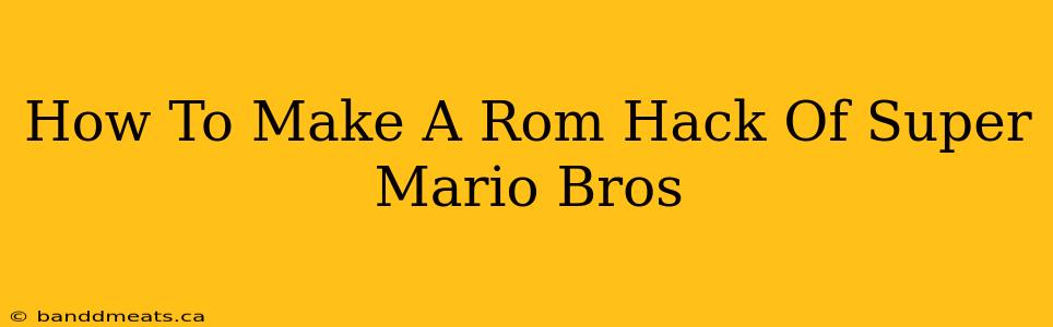 How To Make A Rom Hack Of Super Mario Bros