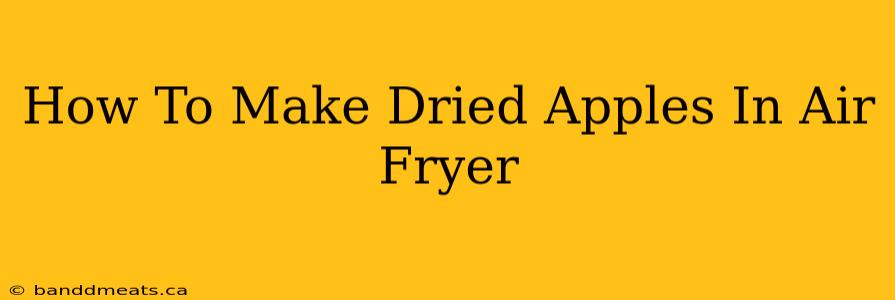 How To Make Dried Apples In Air Fryer