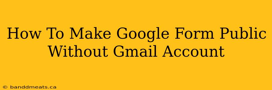 How To Make Google Form Public Without Gmail Account