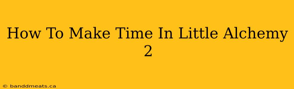 How To Make Time In Little Alchemy 2