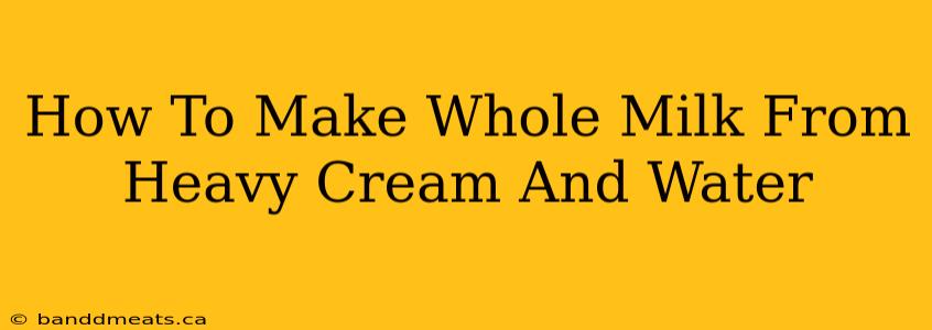 How To Make Whole Milk From Heavy Cream And Water