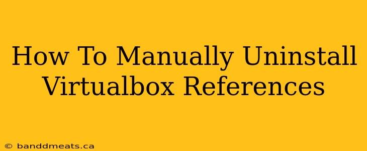 How To Manually Uninstall Virtualbox References