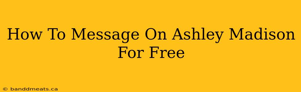 How To Message On Ashley Madison For Free