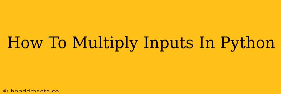 How To Multiply Inputs In Python