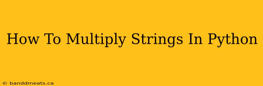 How To Multiply Strings In Python