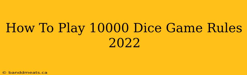 How To Play 10000 Dice Game Rules 2022