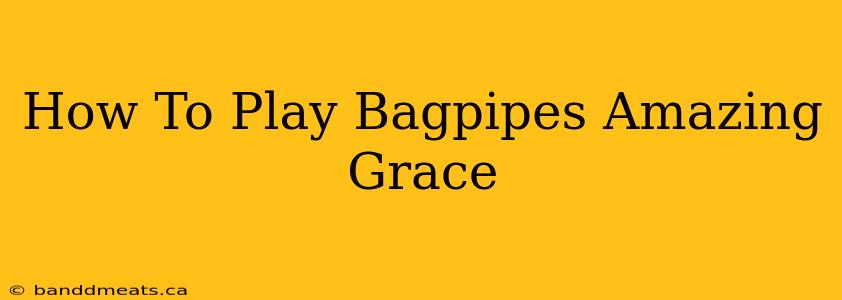 How To Play Bagpipes Amazing Grace