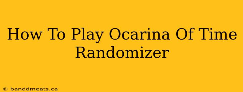 How To Play Ocarina Of Time Randomizer