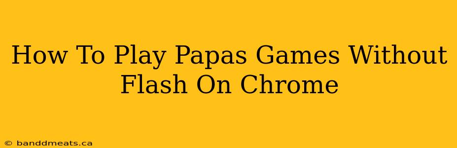 How To Play Papas Games Without Flash On Chrome