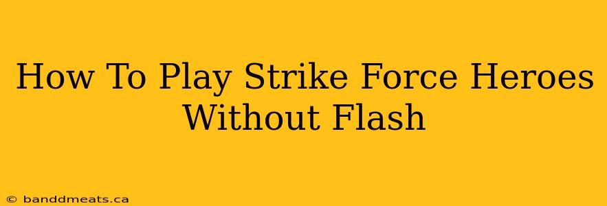 How To Play Strike Force Heroes Without Flash