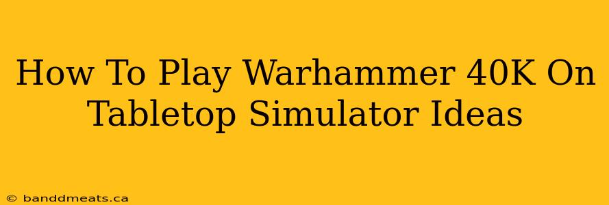 How To Play Warhammer 40K On Tabletop Simulator Ideas