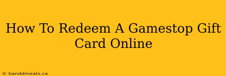 How To Redeem A Gamestop Gift Card Online