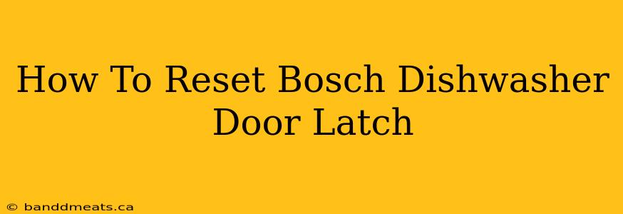 How To Reset Bosch Dishwasher Door Latch