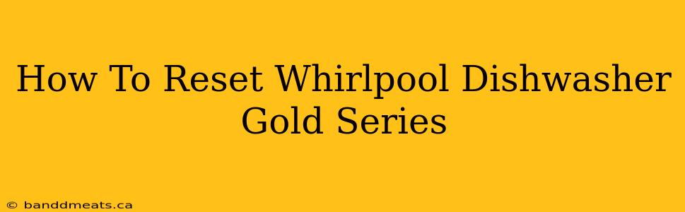 How To Reset Whirlpool Dishwasher Gold Series