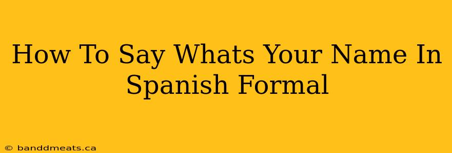 How To Say Whats Your Name In Spanish Formal