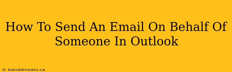 How To Send An Email On Behalf Of Someone In Outlook