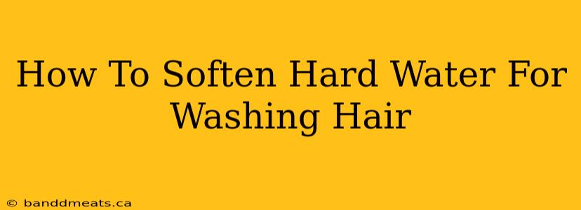 How To Soften Hard Water For Washing Hair