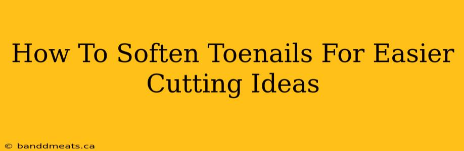 How To Soften Toenails For Easier Cutting Ideas