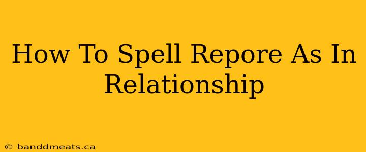 How To Spell Repore As In Relationship