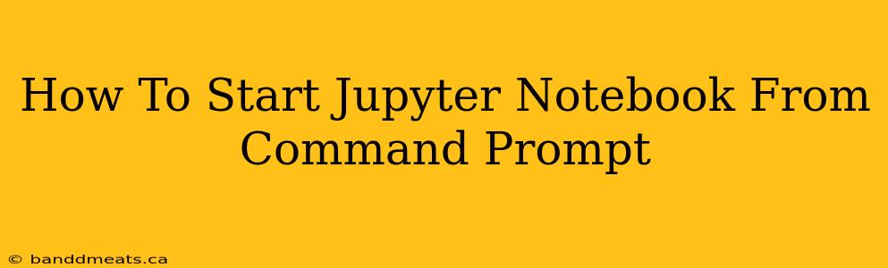 How To Start Jupyter Notebook From Command Prompt