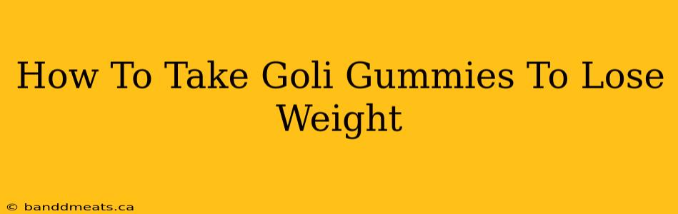 How To Take Goli Gummies To Lose Weight