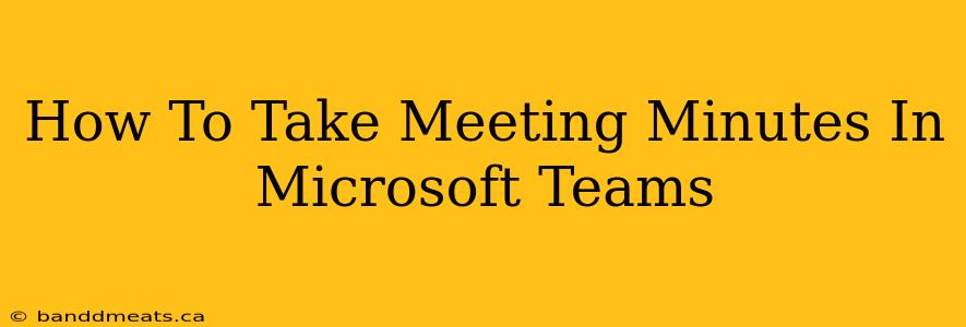 How To Take Meeting Minutes In Microsoft Teams