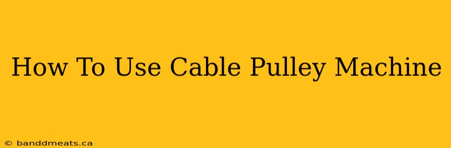 How To Use Cable Pulley Machine